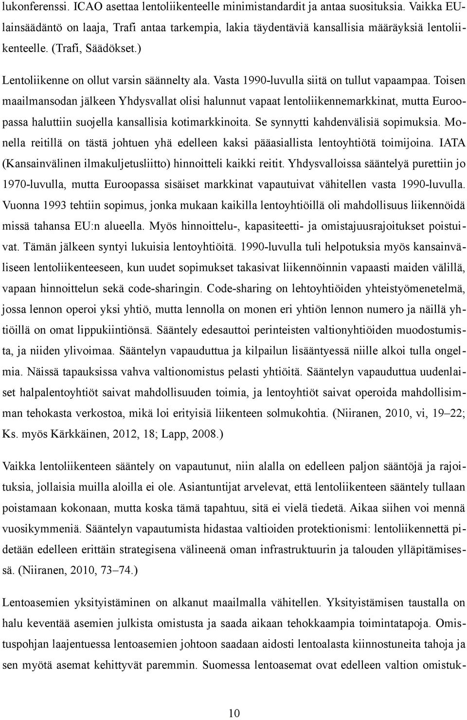 Toisen maailmansodan jälkeen Yhdysvallat olisi halunnut vapaat lentoliikennemarkkinat, mutta Euroopassa haluttiin suojella kansallisia kotimarkkinoita. Se synnytti kahdenvälisiä sopimuksia.