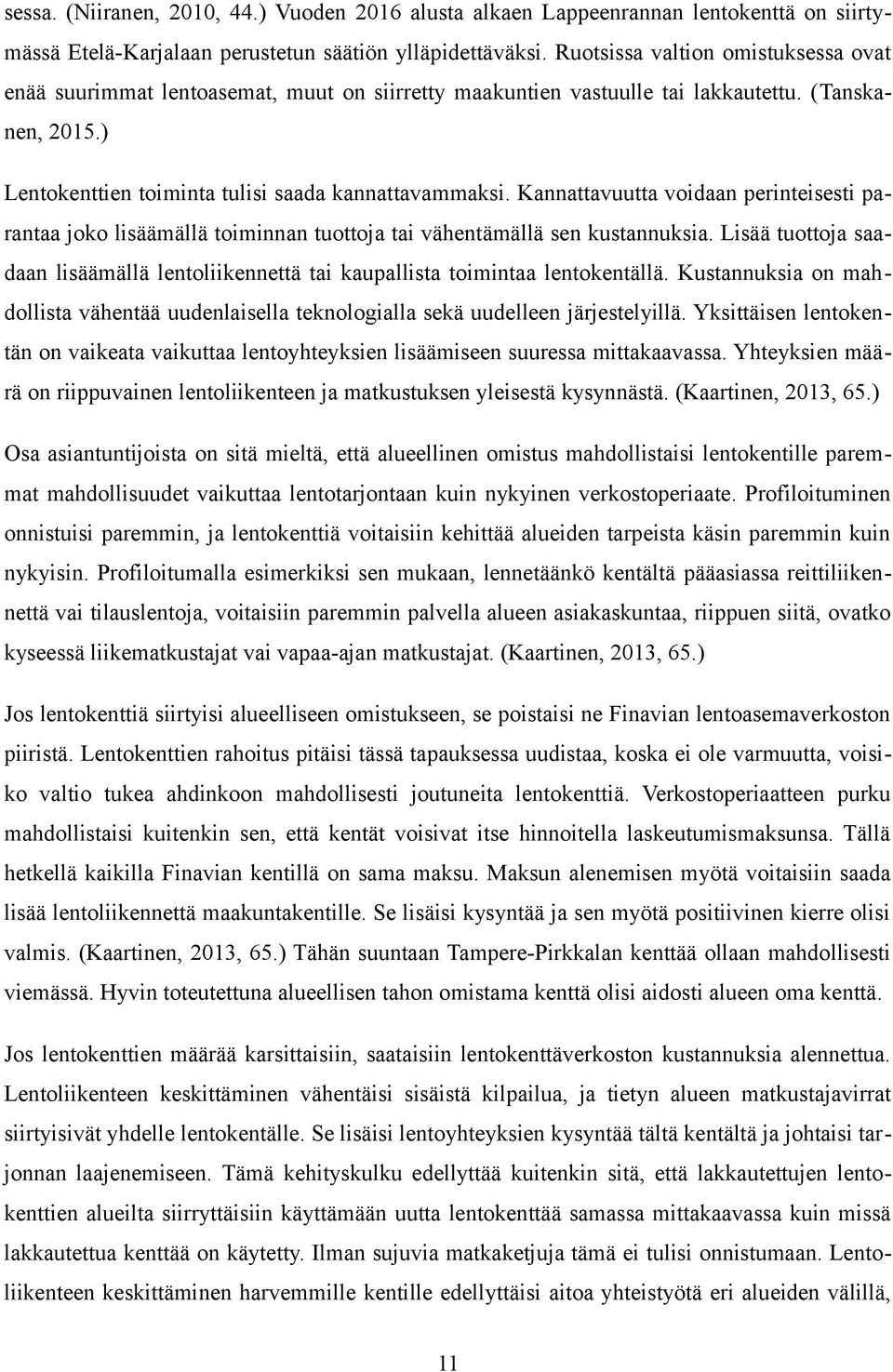 Kannattavuutta voidaan perinteisesti parantaa joko lisäämällä toiminnan tuottoja tai vähentämällä sen kustannuksia.