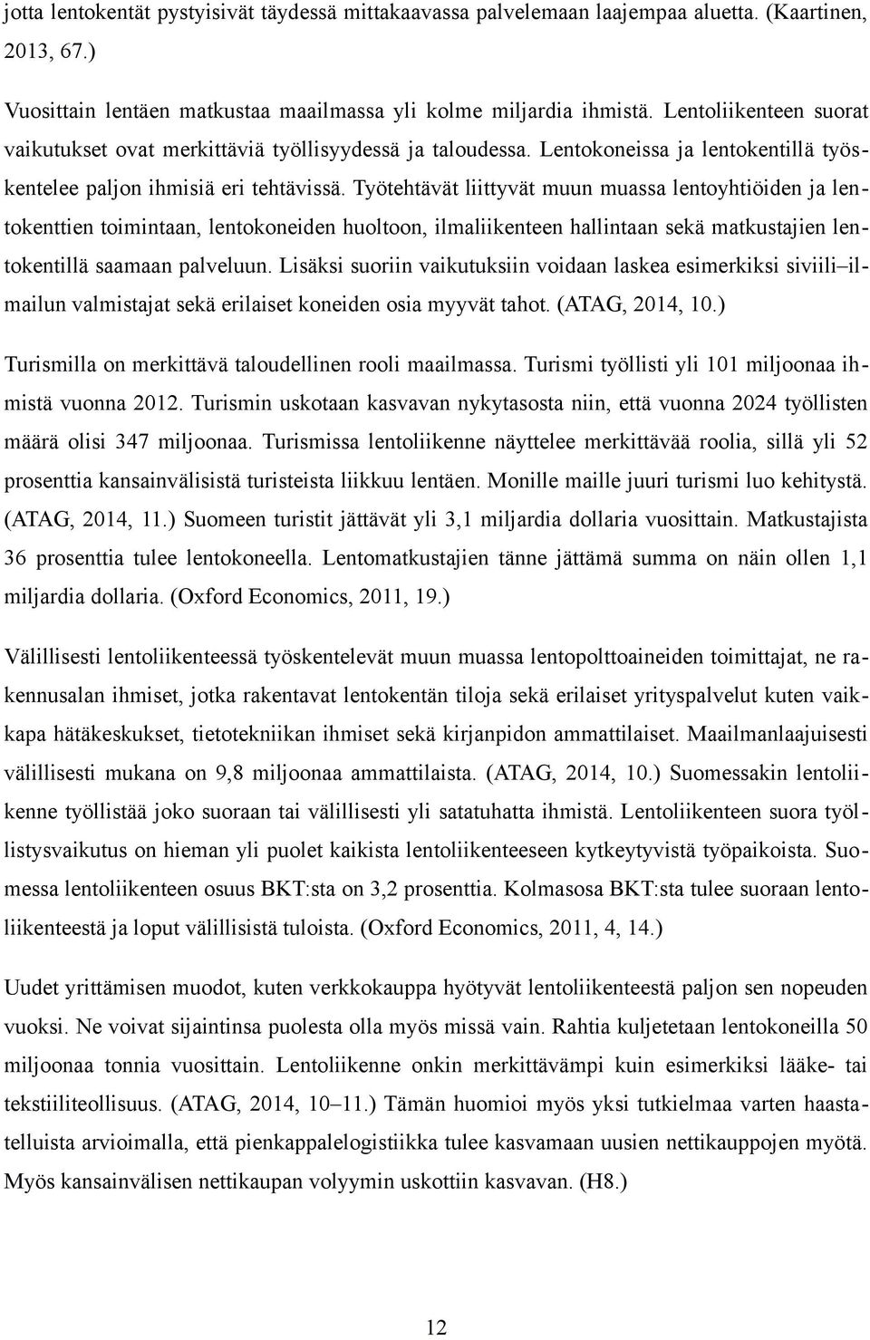 Työtehtävät liittyvät muun muassa lentoyhtiöiden ja lentokenttien toimintaan, lentokoneiden huoltoon, ilmaliikenteen hallintaan sekä matkustajien lentokentillä saamaan palveluun.