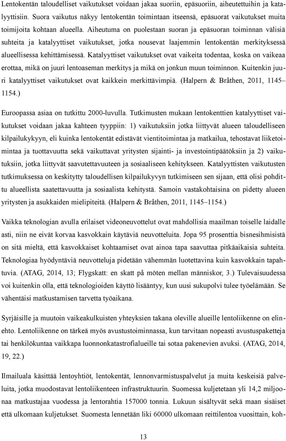 Aiheutuma on puolestaan suoran ja epäsuoran toiminnan välisiä suhteita ja katalyyttiset vaikutukset, jotka nousevat laajemmin lentokentän merkityksessä alueellisessa kehittämisessä.