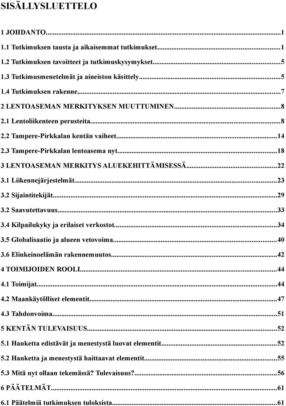 ..18 3 LENTOASEMAN MERKITYS ALUEKEHITTÄMISESSÄ...22 3.1 Liikennejärjestelmät...23 3.2 Sijaintitekijät...29 3.2 Saavutettavuus...33 3.4 Kilpailukyky ja erilaiset verkostot...34 3.