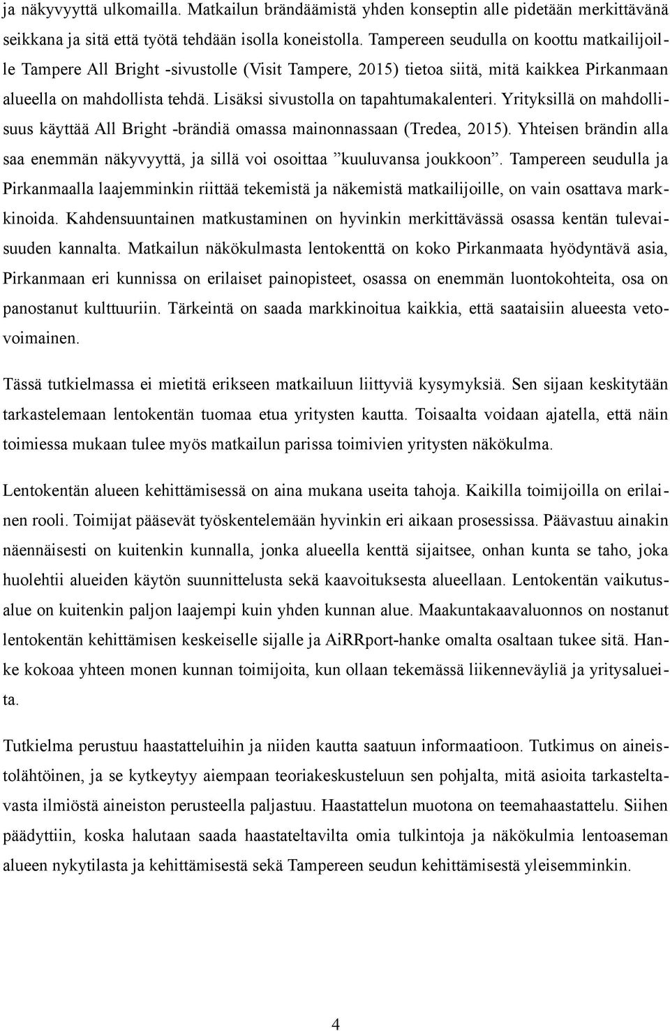 Lisäksi sivustolla on tapahtumakalenteri. Yrityksillä on mahdollisuus käyttää All Bright -brändiä omassa mainonnassaan (Tredea, 2015).