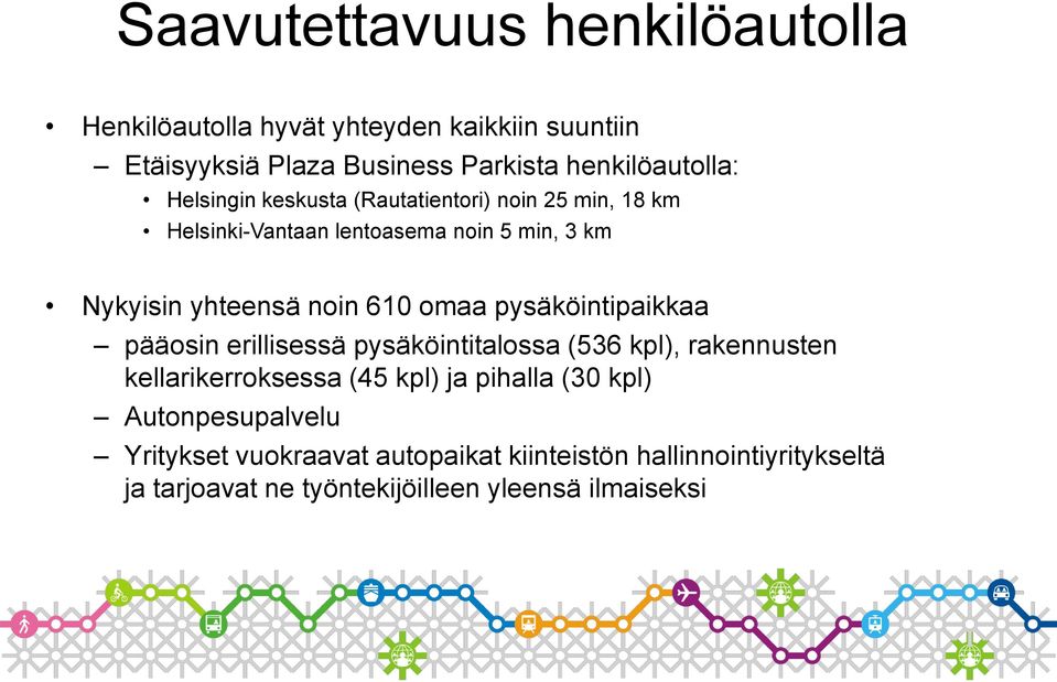 pysäköintipaikkaa pääosin erillisessä pysäköintitalossa (536 kpl), rakennusten kellarikerroksessa (45 kpl) ja pihalla (30 kpl)