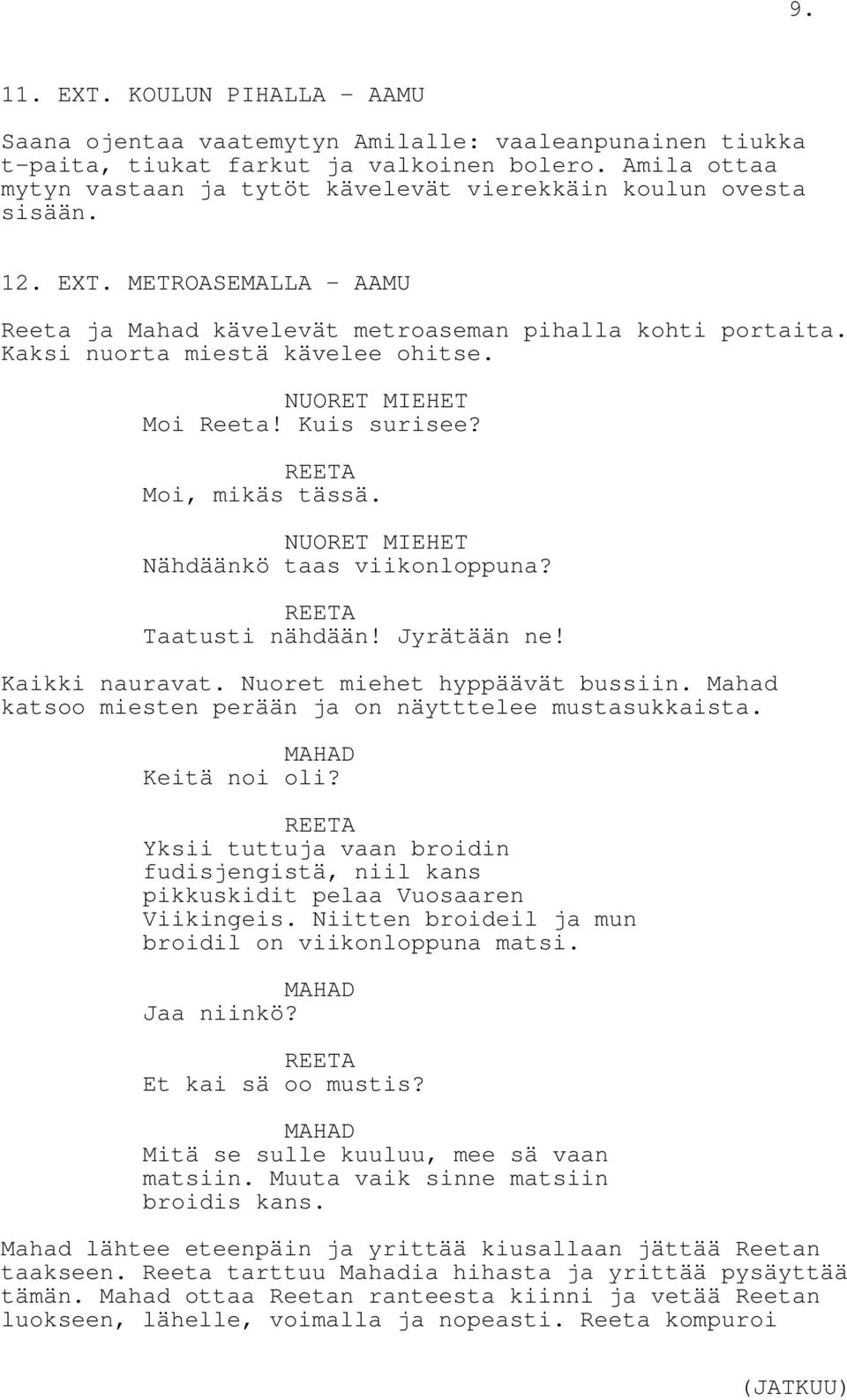 Kaksi nuorta miestä kävelee ohitse. NUORET MIEHET Moi Reeta! Kuis surisee? Moi, mikäs tässä. NUORET MIEHET Nähdäänkö taas viikonloppuna? Taatusti nähdään! Jyrätään ne! Kaikki nauravat.