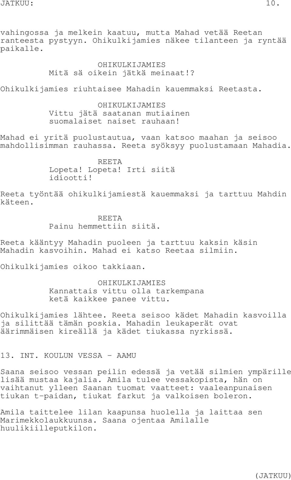 Mahad ei yritä puolustautua, vaan katsoo maahan ja seisoo mahdollisimman rauhassa. Reeta syöksyy puolustamaan Mahadia. Lopeta! Lopeta! Irti siitä idiootti!