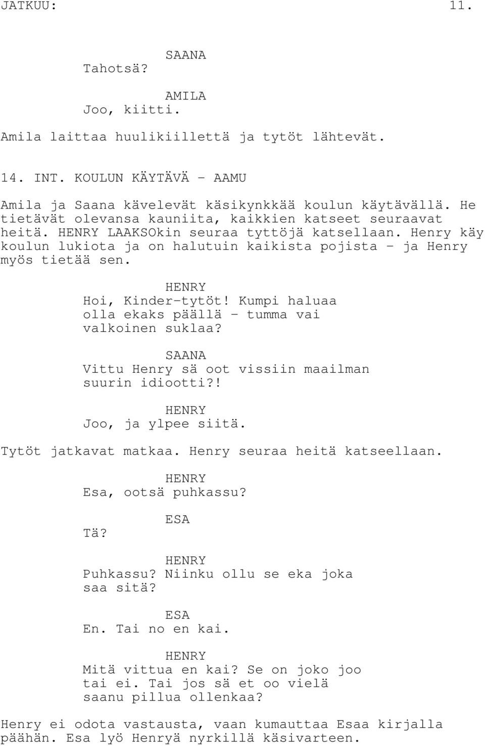 Hoi, Kinder-tytöt! Kumpi haluaa olla ekaks päällä - tumma vai valkoinen suklaa? Vittu Henry sä oot vissiin maailman suurin idiootti?! Joo, ja ylpee siitä. Tytöt jatkavat matkaa.