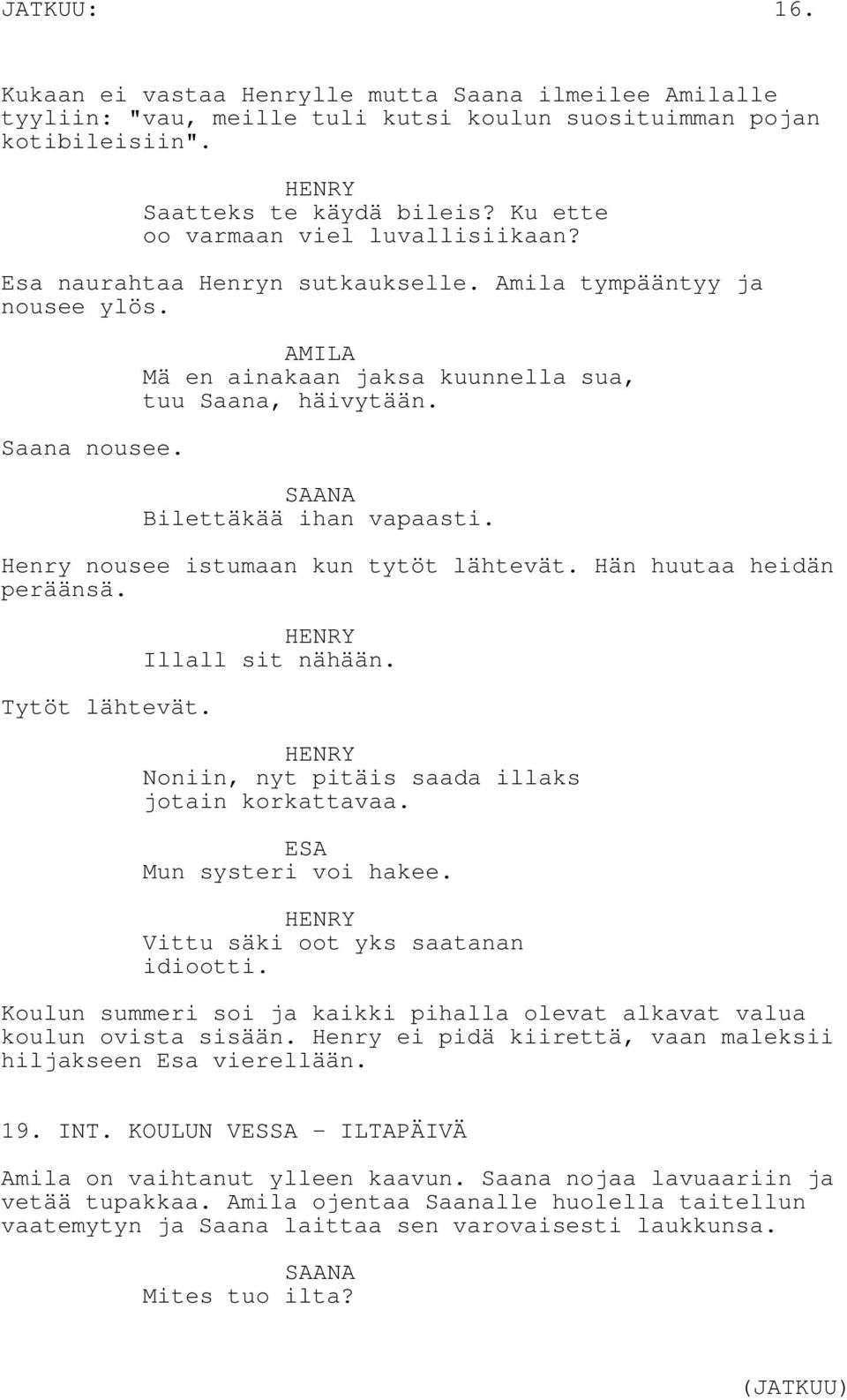 Bilettäkää ihan vapaasti. Henry nousee istumaan kun tytöt lähtevät. Hän huutaa heidän peräänsä. Tytöt lähtevät. Illall sit nähään. Noniin, nyt pitäis saada illaks jotain korkattavaa.