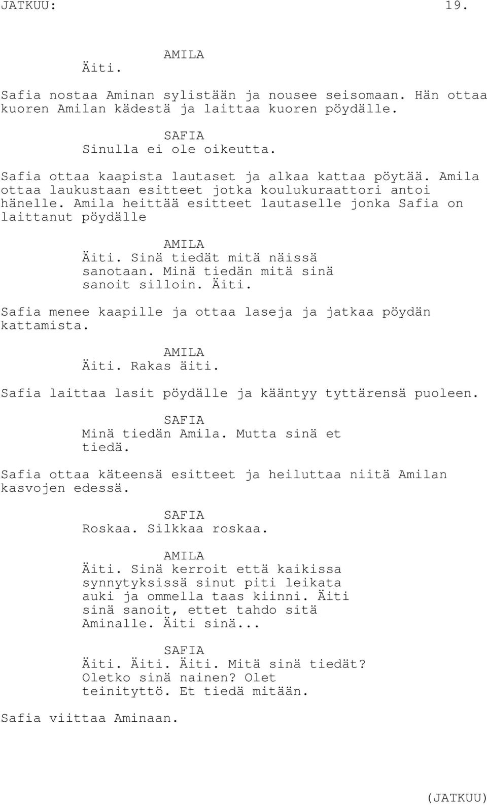 Sinä tiedät mitä näissä sanotaan. Minä tiedän mitä sinä sanoit silloin. Äiti. Safia menee kaapille ja ottaa laseja ja jatkaa pöydän kattamista. Äiti. Rakas äiti.