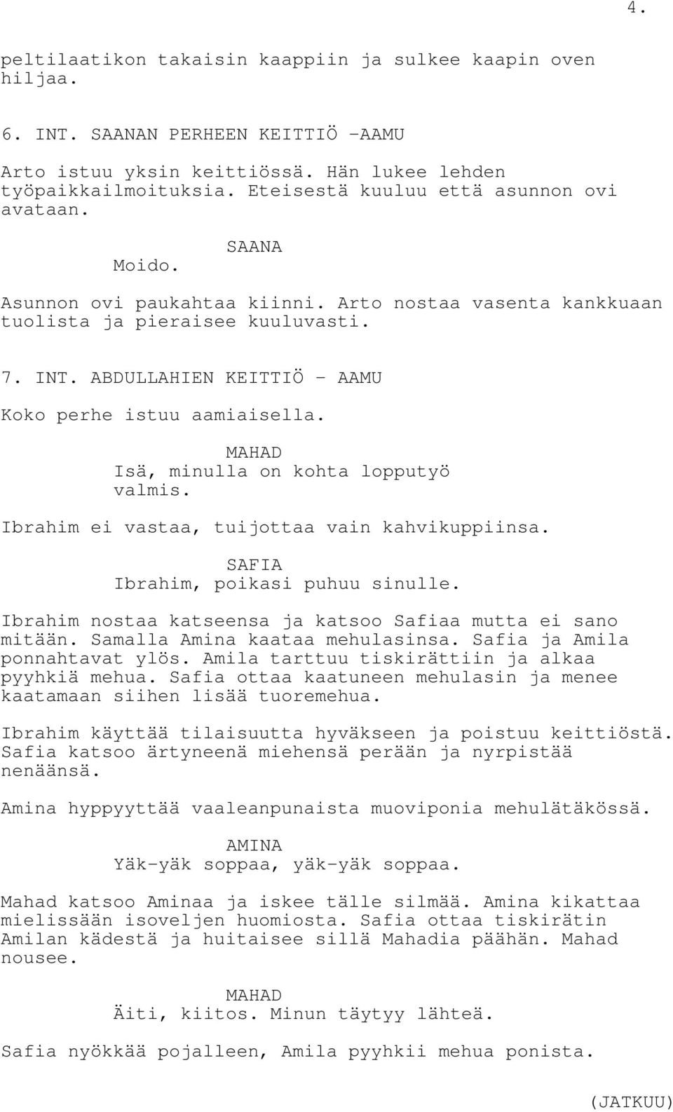 ABDULLAHIEN KEITTIÖ - AAMU Koko perhe istuu aamiaisella. Isä, minulla on kohta lopputyö valmis. Ibrahim ei vastaa, tuijottaa vain kahvikuppiinsa. SAFIA Ibrahim, poikasi puhuu sinulle.