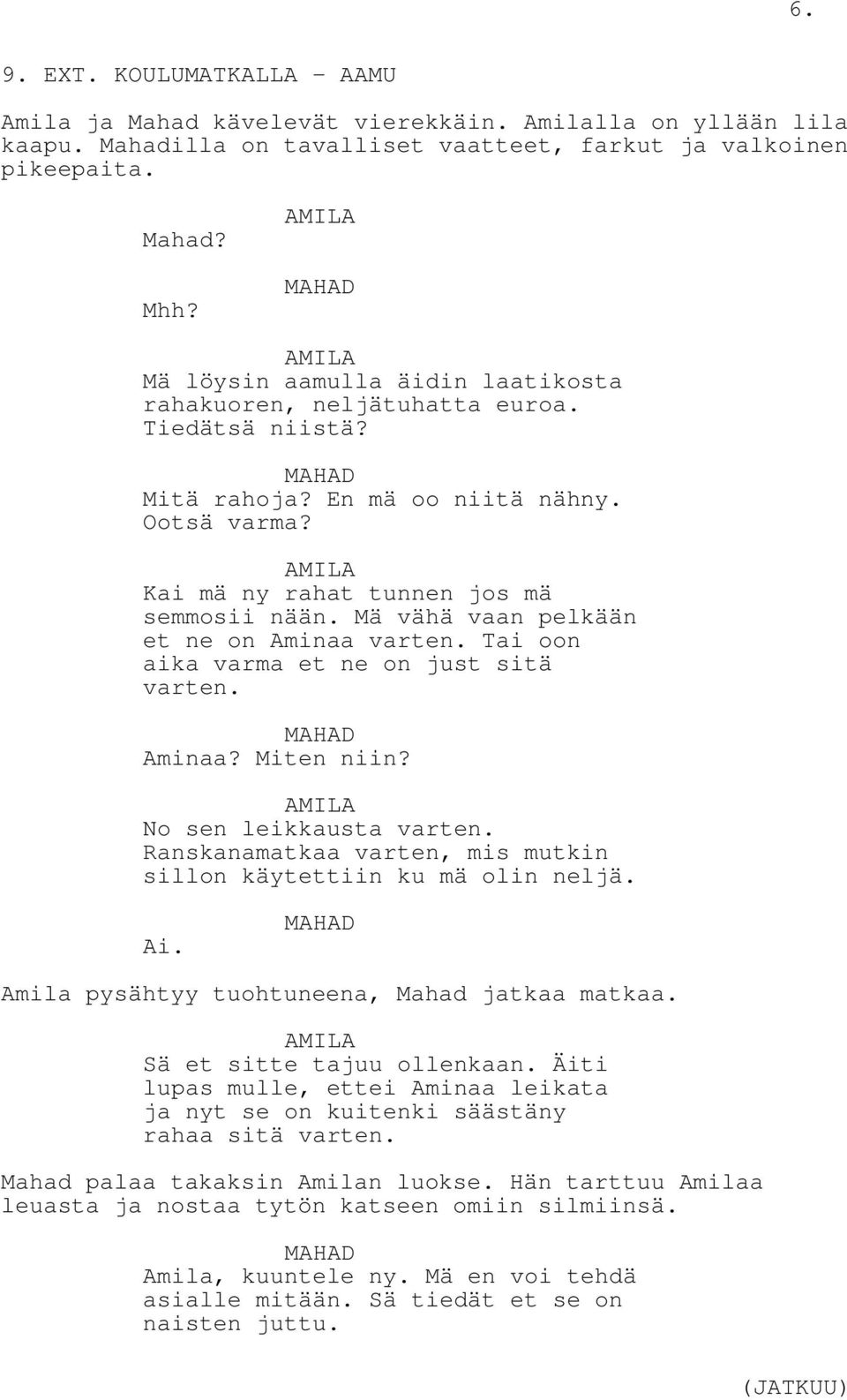 Mä vähä vaan pelkään et ne on Aminaa varten. Tai oon aika varma et ne on just sitä varten. Aminaa? Miten niin? No sen leikkausta varten.