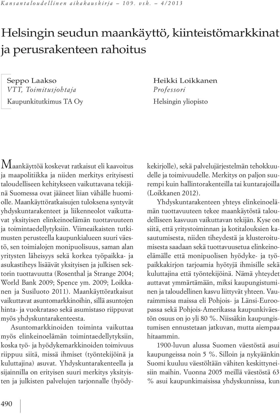 koskevat ratkaisut eli kaavoitus ja maapolitiikka ja niiden merkitys erityisesti taloudelliseen kehitykseen vaikuttavana tekijänä Suomessa ovat jääneet liian vähälle huomiolle.