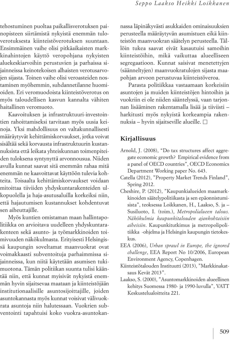 Toinen vaihe olisi veroasteiden nostaminen myöhemmin, suhdannetilanne huomioiden. Eri veromuodoista kiinteistöverotus on myös taloudellisen kasvun kannalta vähiten haitallinen veromuoto.