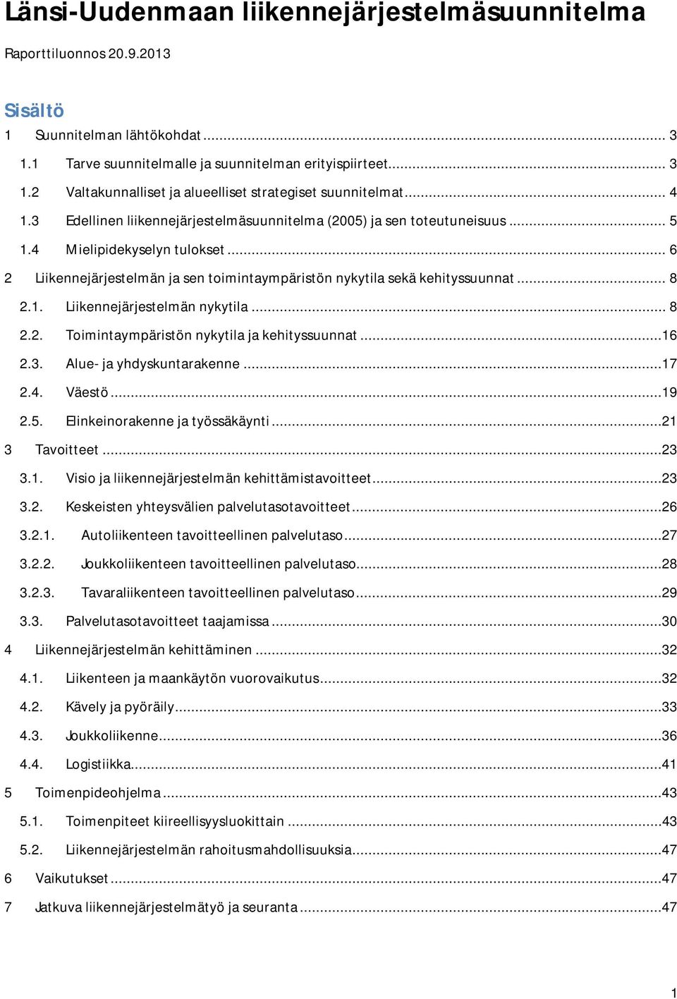 .. 8 2.1. Liikennejärjestelmän nykytila... 8 2.2. Toimintaympäristön nykytila ja kehityssuunnat...16 2.3. Alue- ja yhdyskuntarakenne...17 2.4. Väestö...19 2.5. Elinkeinorakenne ja työssäkäynti.