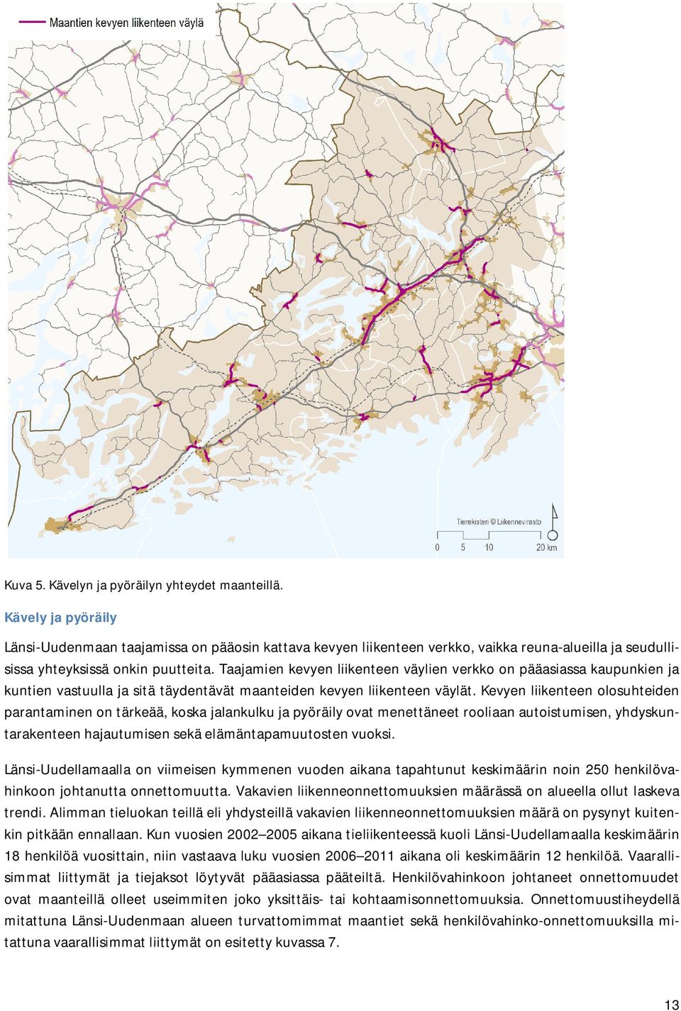 Taajamien kevyen liikenteen väylien verkko on pääasiassa kaupunkien ja kuntien vastuulla ja sitä täydentävät maanteiden kevyen liikenteen väylät.