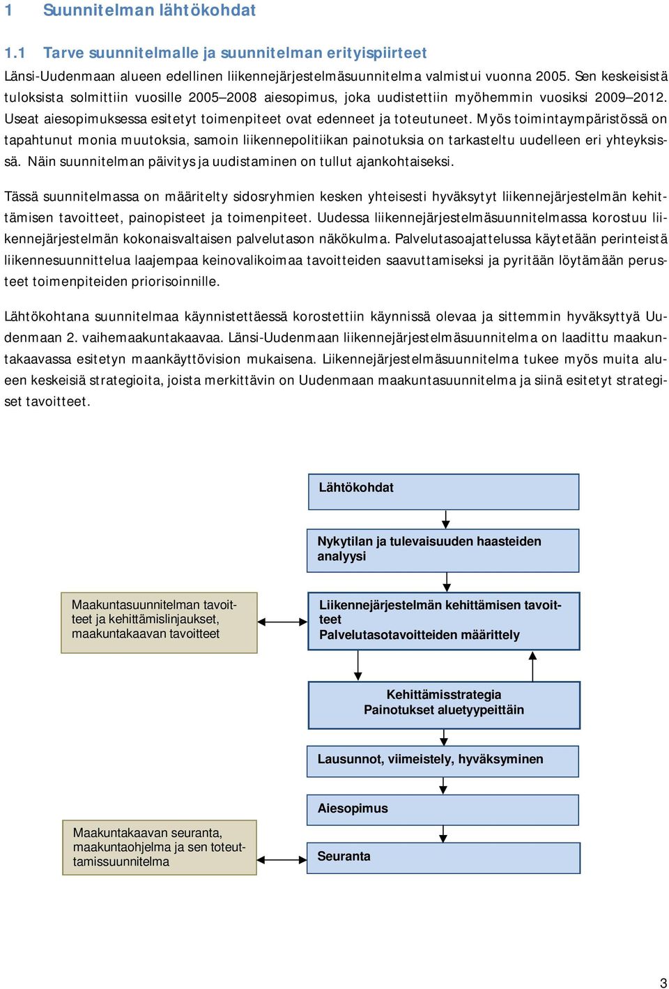 Myös toimintaympäristössä on tapahtunut monia muutoksia, samoin liikennepolitiikan painotuksia on tarkasteltu uudelleen eri yhteyksissä.
