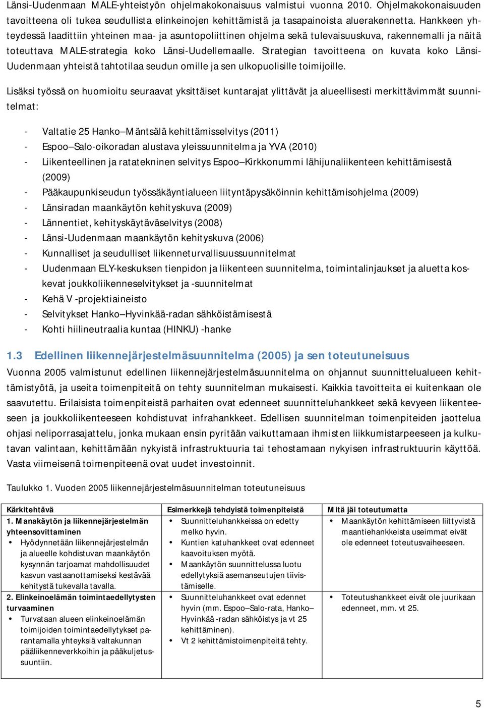 Strategian tavoitteena on kuvata koko Länsi- Uudenmaan yhteistä tahtotilaa seudun omille ja sen ulkopuolisille toimijoille.