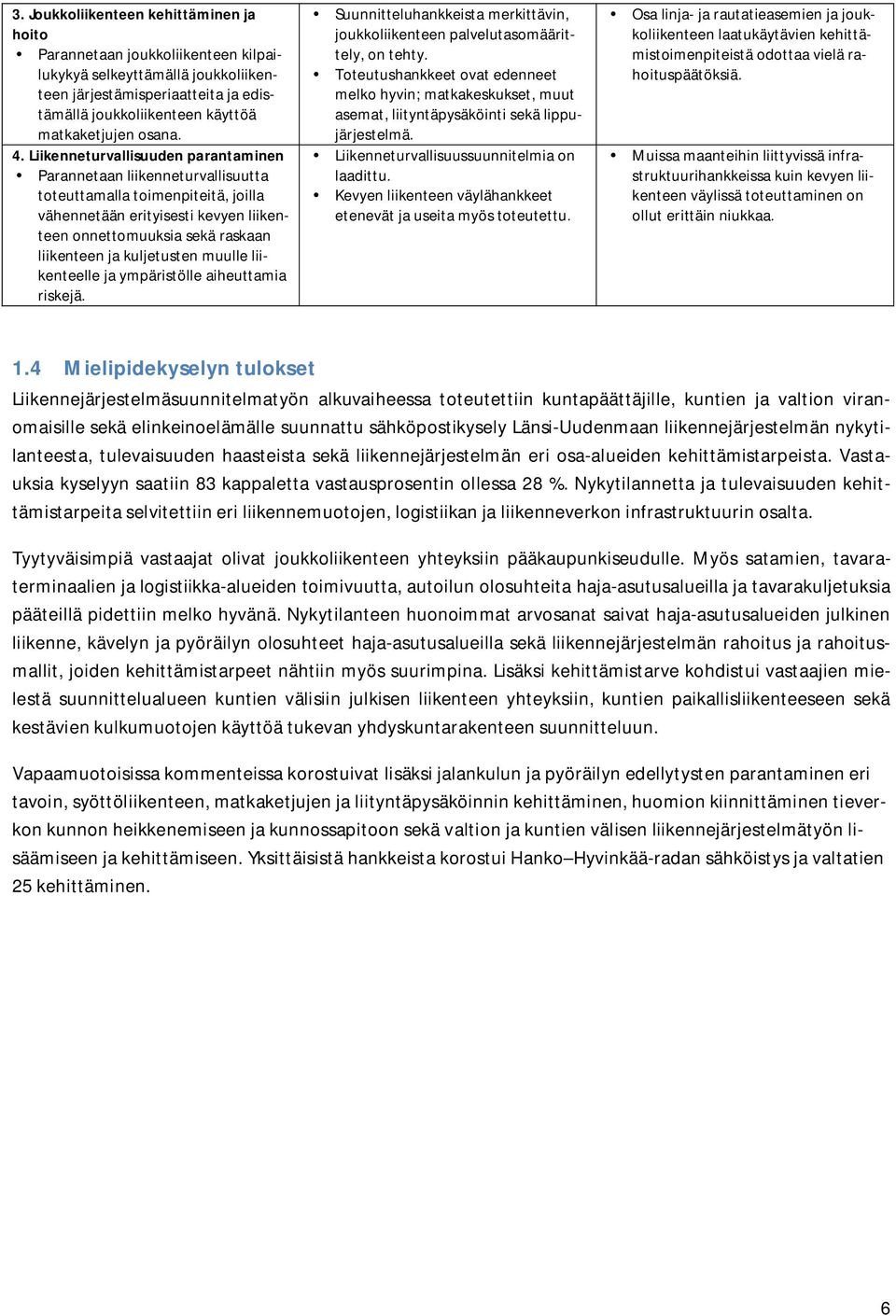 Liikenneturvallisuuden parantaminen Parannetaan liikenneturvallisuutta toteuttamalla toimenpiteitä, joilla vähennetään erityisesti kevyen liikenteen onnettomuuksia sekä raskaan liikenteen ja