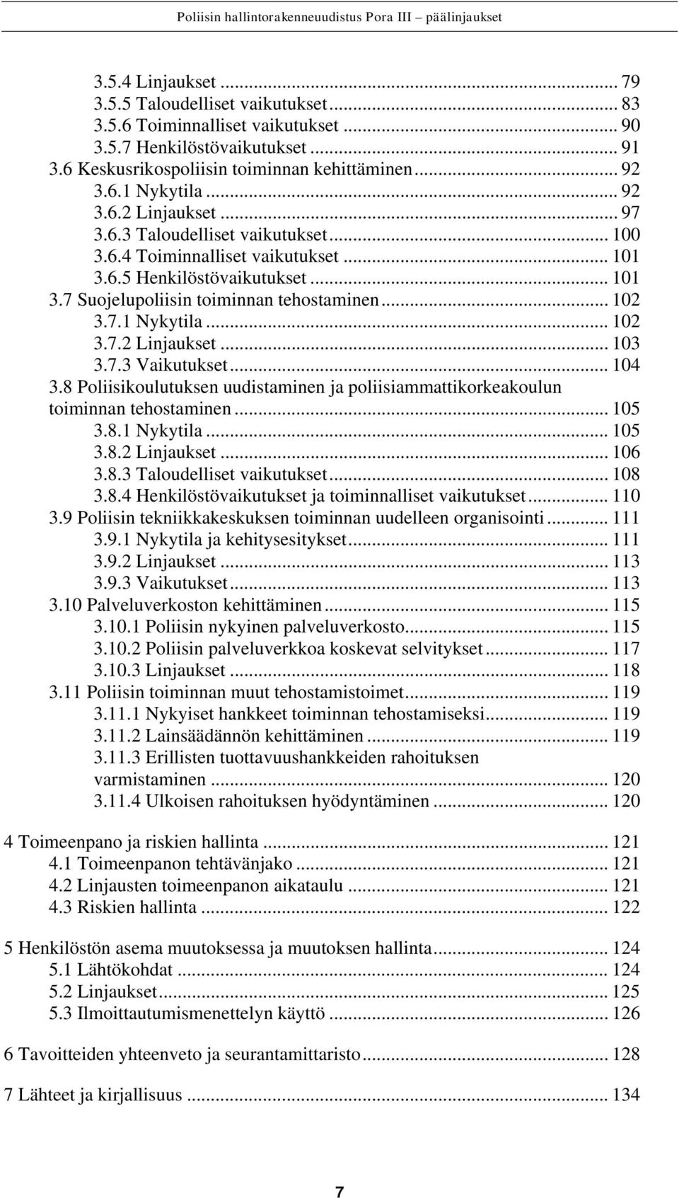 .. 102 3.7.2 Linjaukset... 103 3.7.3 Vaikutukset... 104 3.8 Poliisikoulutuksen uudistaminen ja poliisiammattikorkeakoulun toiminnan tehostaminen... 105 3.8.1 Nykytila... 105 3.8.2 Linjaukset... 106 3.