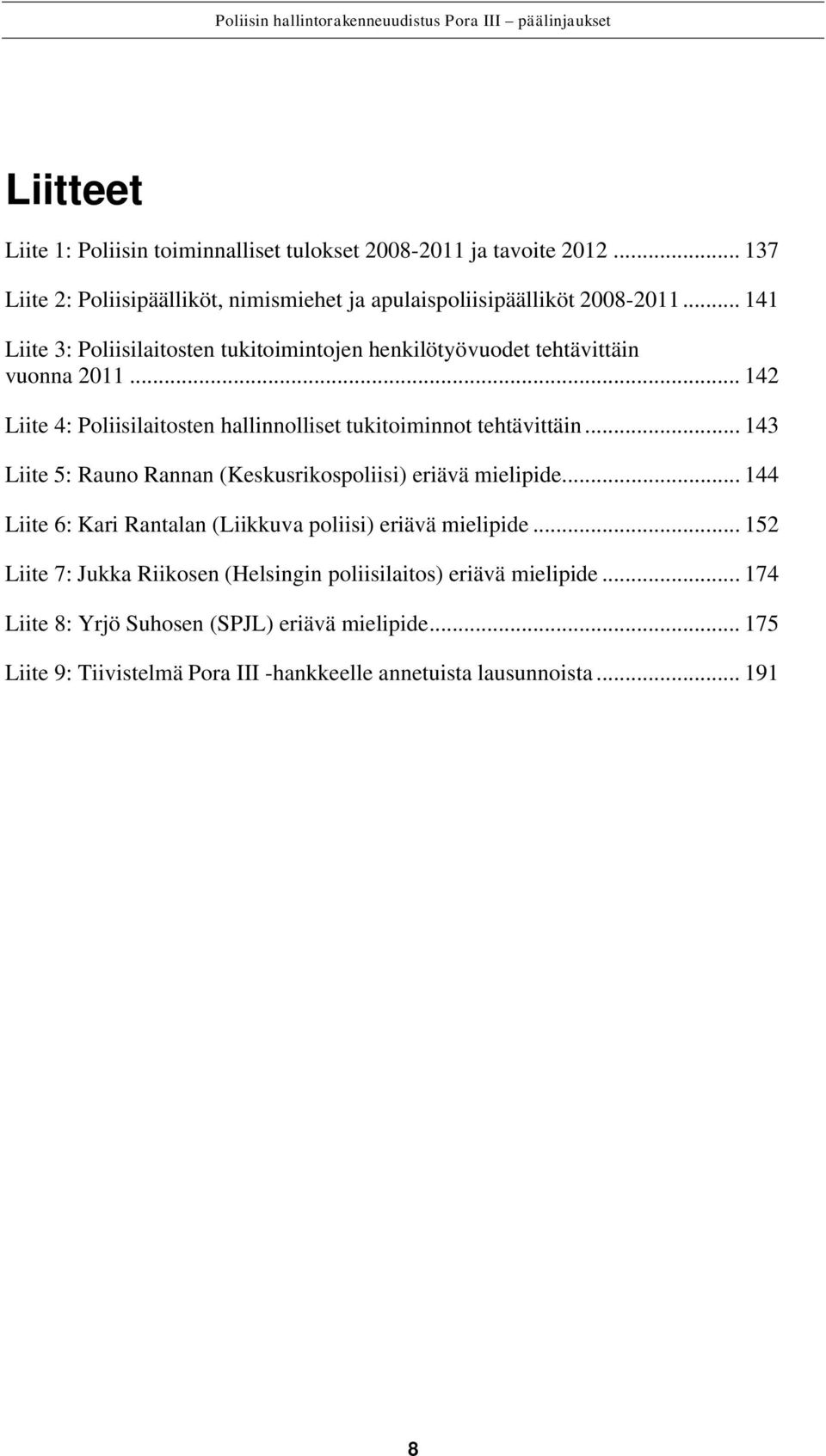 .. 143 Liite 5: Rauno Rannan (Keskusrikospoliisi) eriävä mielipide... 144 Liite 6: Kari Rantalan (Liikkuva poliisi) eriävä mielipide.