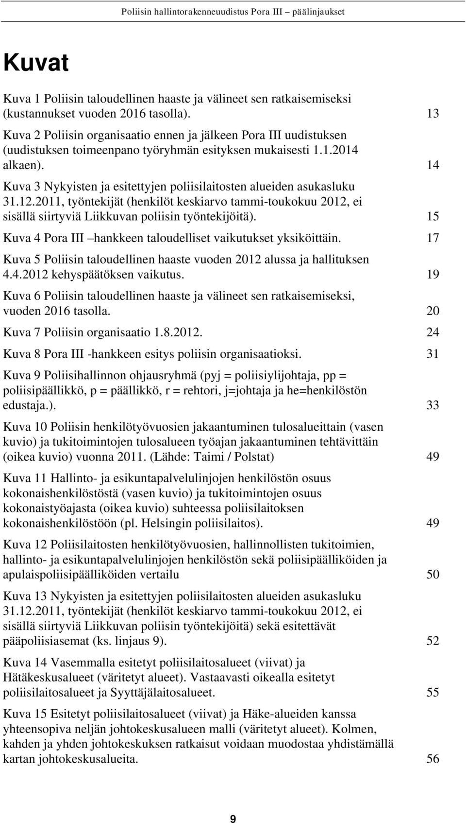 14 Kuva 3 Nykyisten ja esitettyjen poliisilaitosten alueiden asukasluku 31.12.2011, työntekijät (henkilöt keskiarvo tammi-toukokuu 2012, ei sisällä siirtyviä Liikkuvan poliisin työntekijöitä).