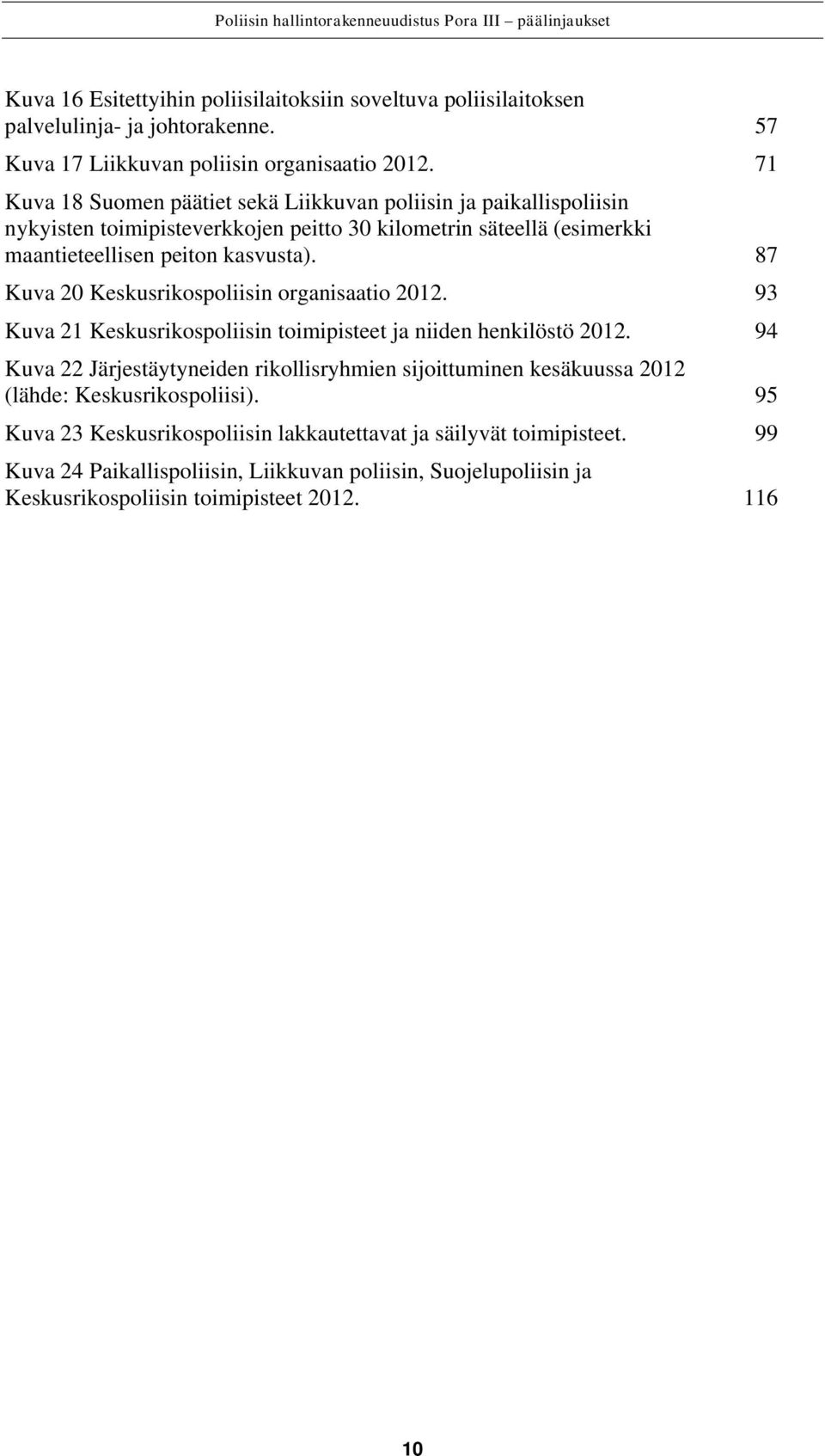 87 Kuva 20 Keskusrikospoliisin organisaatio 2012. 93 Kuva 21 Keskusrikospoliisin toimipisteet ja niiden henkilöstö 2012.