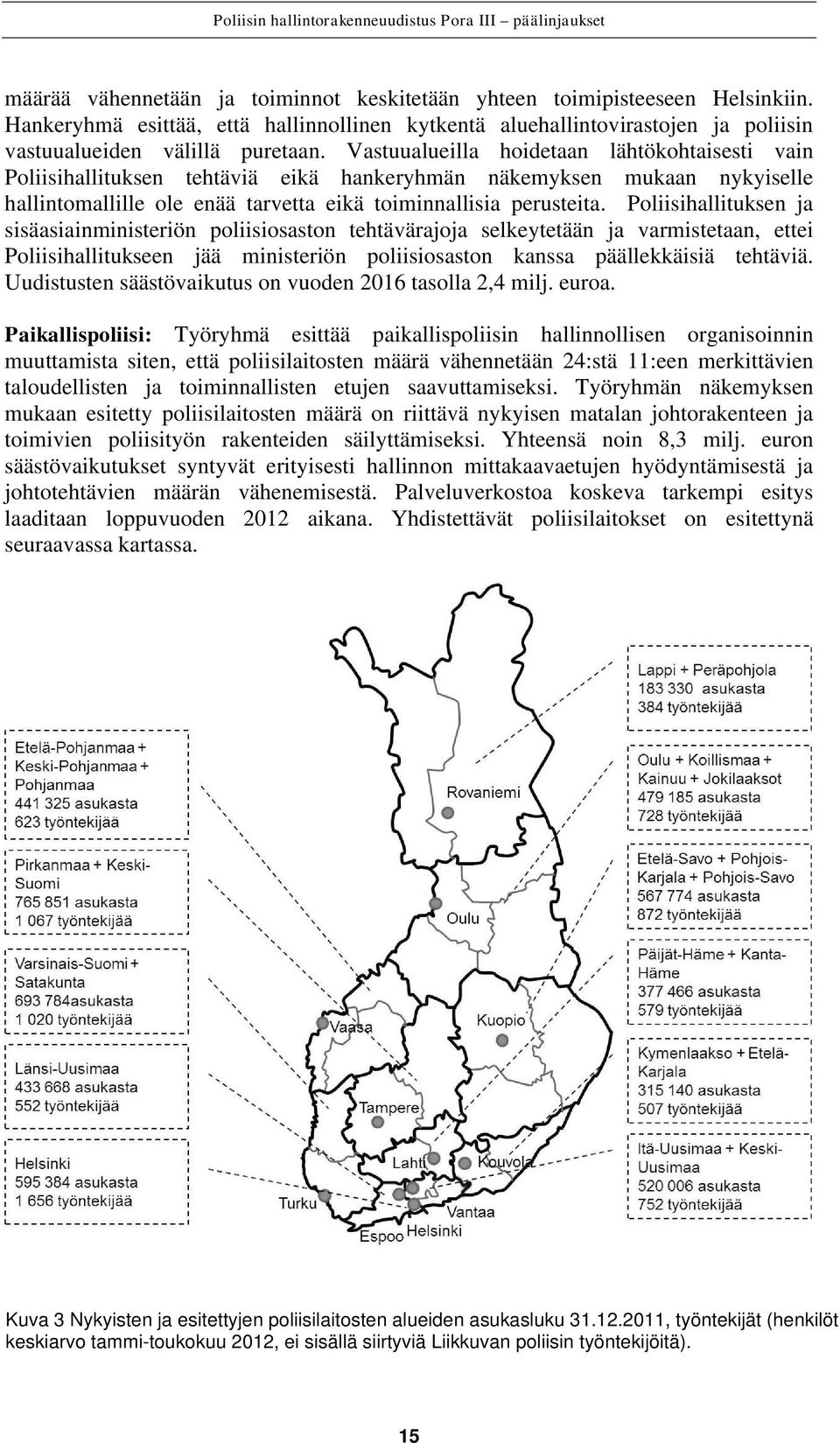 Poliisihallituksen ja sisäasiainministeriön poliisiosaston tehtävärajoja selkeytetään ja varmistetaan, ettei Poliisihallitukseen jää ministeriön poliisiosaston kanssa päällekkäisiä tehtäviä.