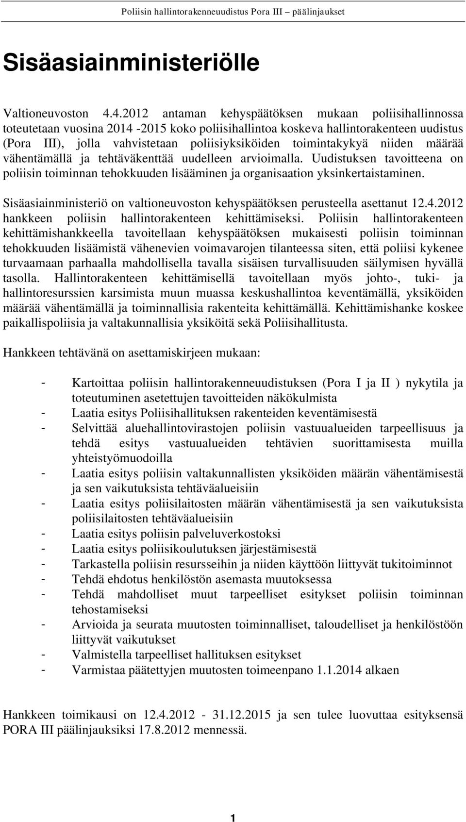 toimintakykyä niiden määrää vähentämällä ja tehtäväkenttää uudelleen arvioimalla. Uudistuksen tavoitteena on poliisin toiminnan tehokkuuden lisääminen ja organisaation yksinkertaistaminen.