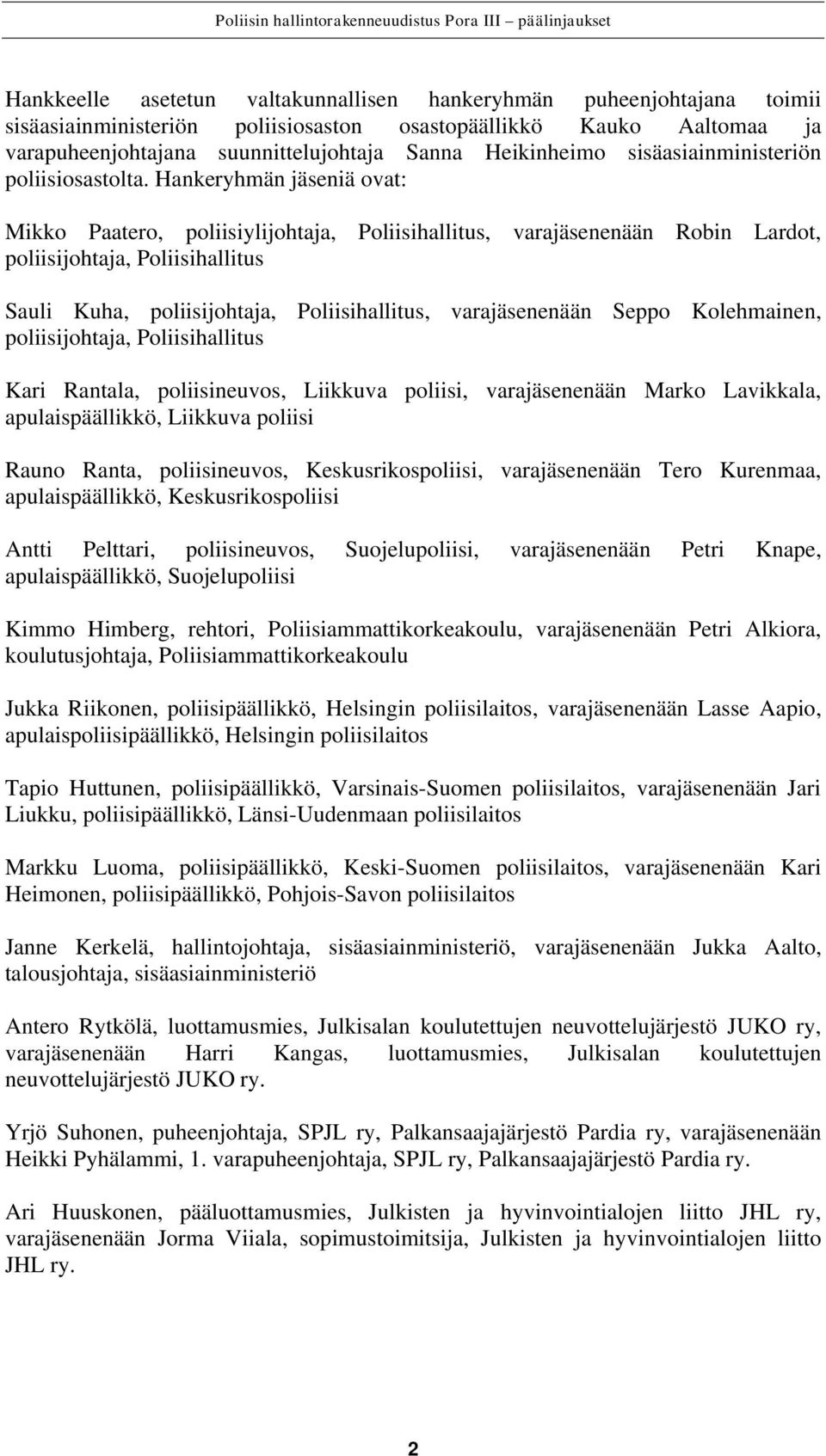 Hankeryhmän jäseniä ovat: Mikko Paatero, poliisiylijohtaja, Poliisihallitus, varajäsenenään Robin Lardot, poliisijohtaja, Poliisihallitus Sauli Kuha, poliisijohtaja, Poliisihallitus, varajäsenenään