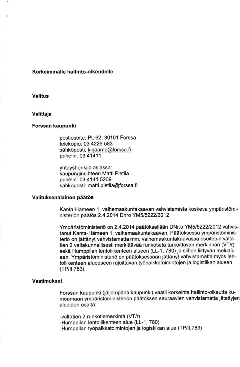 vaihemaakuntakaavan vahvistamista koskeva ympäristöministeriön päätös 2.4.2014 Dnro YM5/5222/2012 Ympäristöministeriö on 2.4.2014 päätöksellään DNr:o YM5 /5222/2012 vahvistanut Kanta -Hämeen 1.