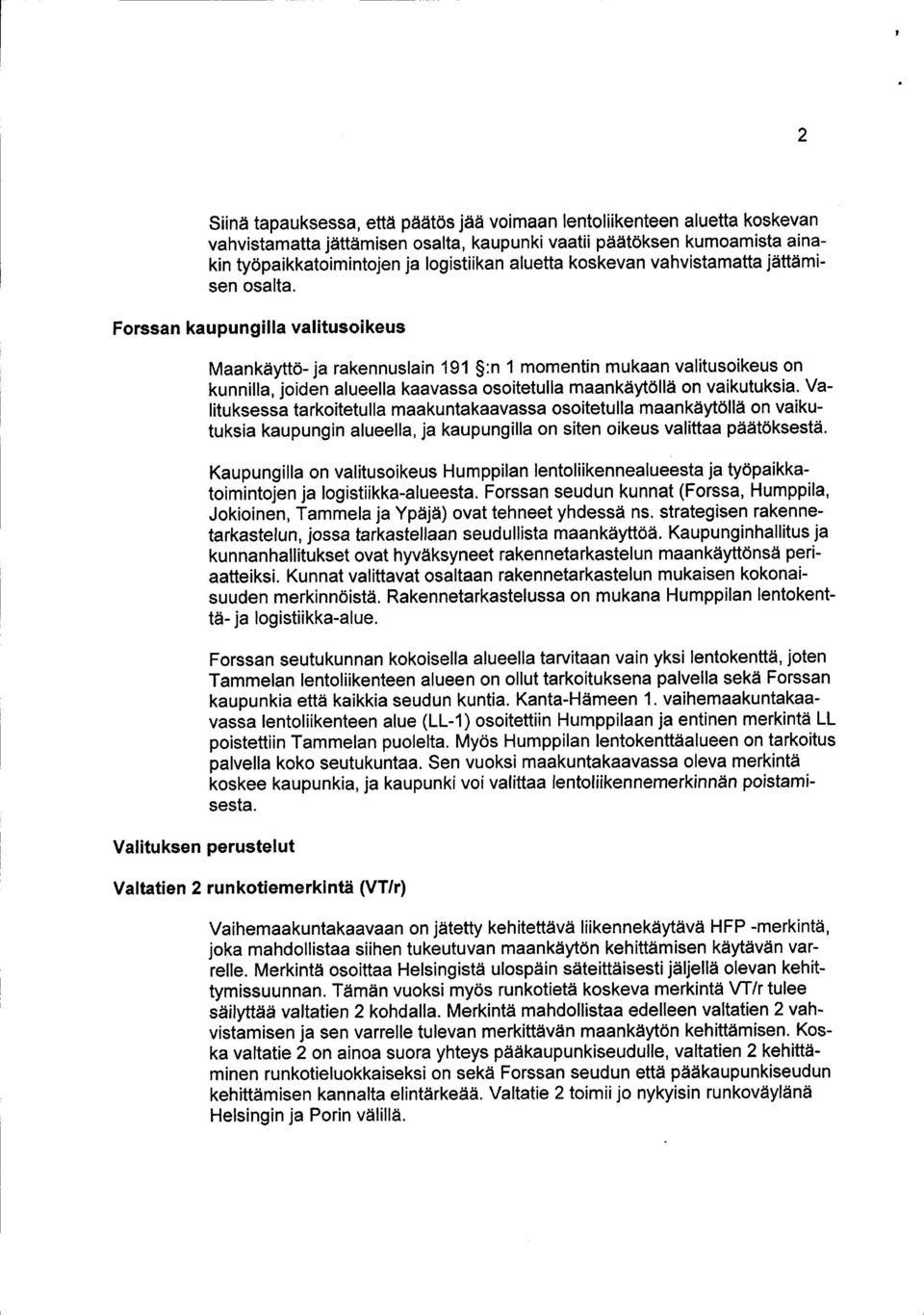 Forssan kaupungilla valitusoikeus Valituksen perustelut Maankäyttö- ja rakennuslain 191 :n 1 momentin mukaan valitusoikeus on kunnilla, joiden alueella kaavassa osoitetulla maankäytöllä on