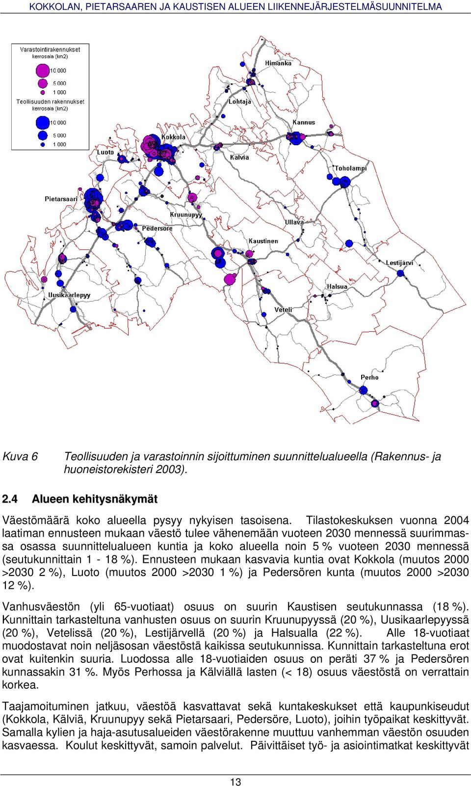 (seutukunnittain 1-18 %). Ennusteen mukaan kasvavia kuntia ovat Kokkola (muutos 2000 >2030 2 %), Luoto (muutos 2000 >2030 1 %) ja Pedersören kunta (muutos 2000 >2030 12 %).