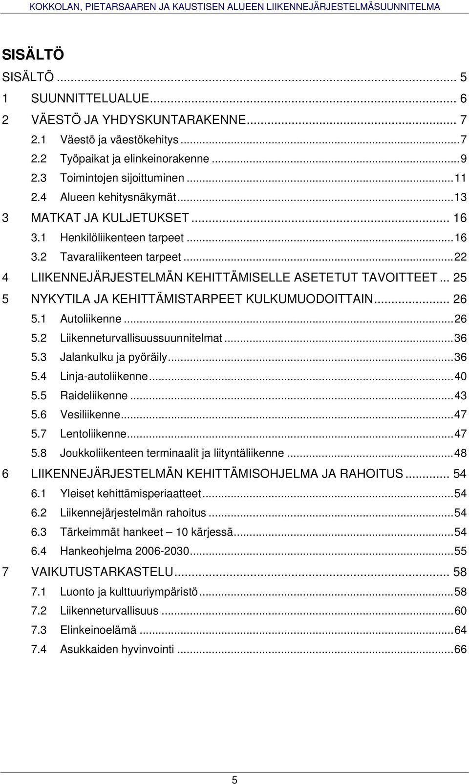 .. 25 5 NYKYTILA JA KEHITTÄMISTARPEET KULKUMUODOITTAIN... 26 5.1 Autoliikenne...26 5.2 Liikenneturvallisuussuunnitelmat...36 5.3 Jalankulku ja pyöräily...36 5.4 Linja-autoliikenne...40 5.