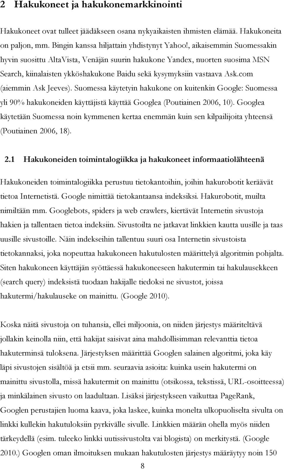 Suomessa käytetyin hakukone on kuitenkin Google: Suomessa yli 90% hakukoneiden käyttäjistä käyttää Googlea (Poutiainen 2006, 10).