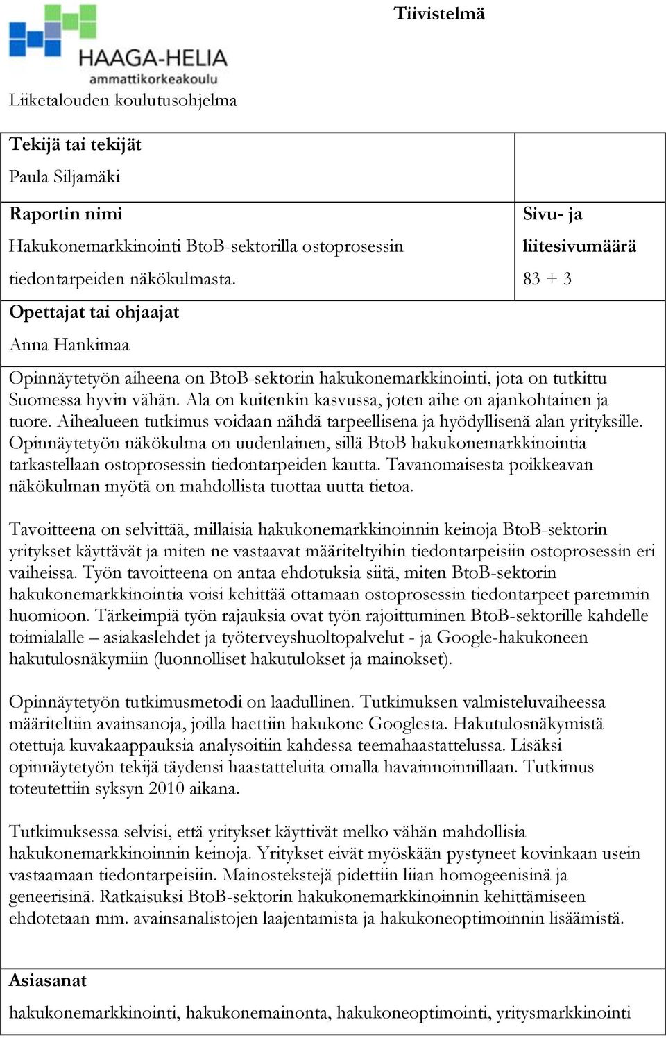 Ala on kuitenkin kasvussa, joten aihe on ajankohtainen ja tuore. Aihealueen tutkimus voidaan nähdä tarpeellisena ja hyödyllisenä alan yrityksille.