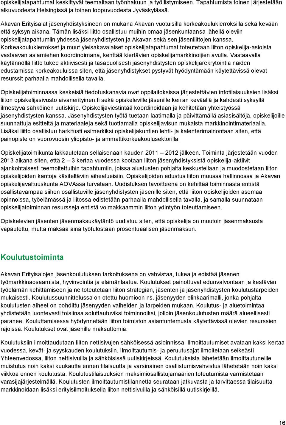 Tämän lisäksi liitto osallistuu muihin omaa jäsenkuntaansa lähellä oleviin opiskelijatapahtumiin yhdessä jäsenyhdistysten ja Akavan sekä sen jäsenliittojen kanssa.