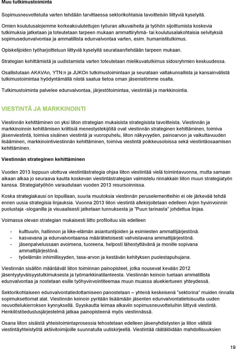 sopimusedunvalvontaa ja ammatillista edunvalvontaa varten, esim. humanistitutkimus. Opiskelijoiden työharjoitteluun liittyviä kyselyitä seurataan/tehdään tarpeen mukaan.