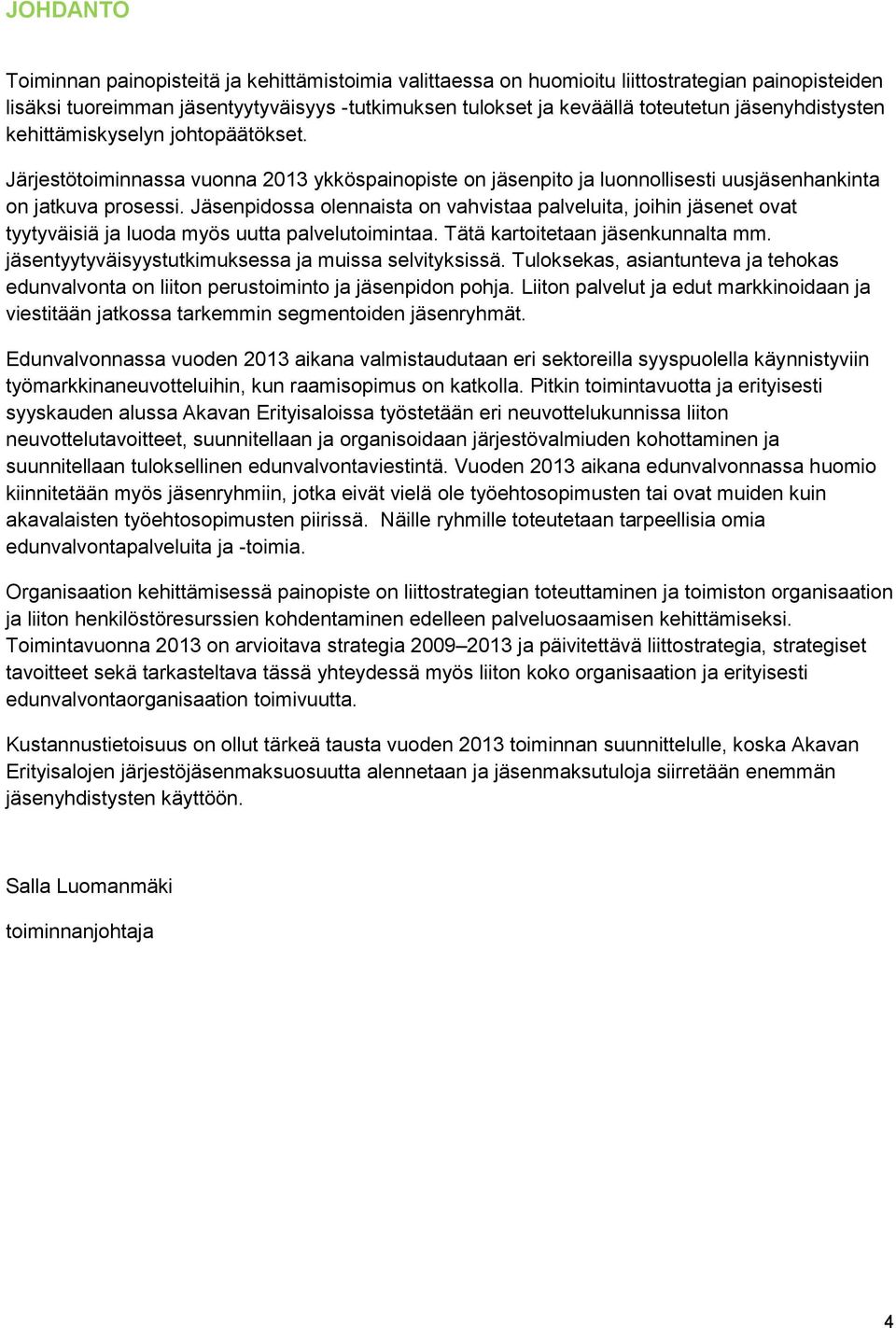 Jäsenpidossa olennaista on vahvistaa palveluita, joihin jäsenet ovat tyytyväisiä ja luoda myös uutta palvelutoimintaa. Tätä kartoitetaan jäsenkunnalta mm.