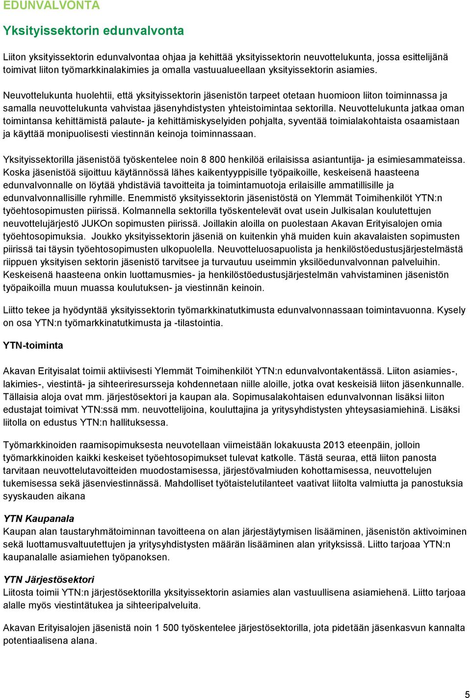 Neuvottelukunta huolehtii, että yksityissektorin jäsenistön tarpeet otetaan huomioon liiton toiminnassa ja samalla neuvottelukunta vahvistaa jäsenyhdistysten yhteistoimintaa sektorilla.