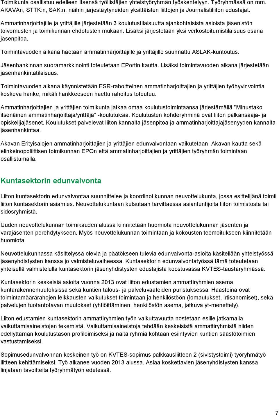 Ammatinharjoittajille ja yrittäjille järjestetään 3 koulutustilaisuutta ajankohtaisista asioista jäsenistön toivomusten ja toimikunnan ehdotusten mukaan.