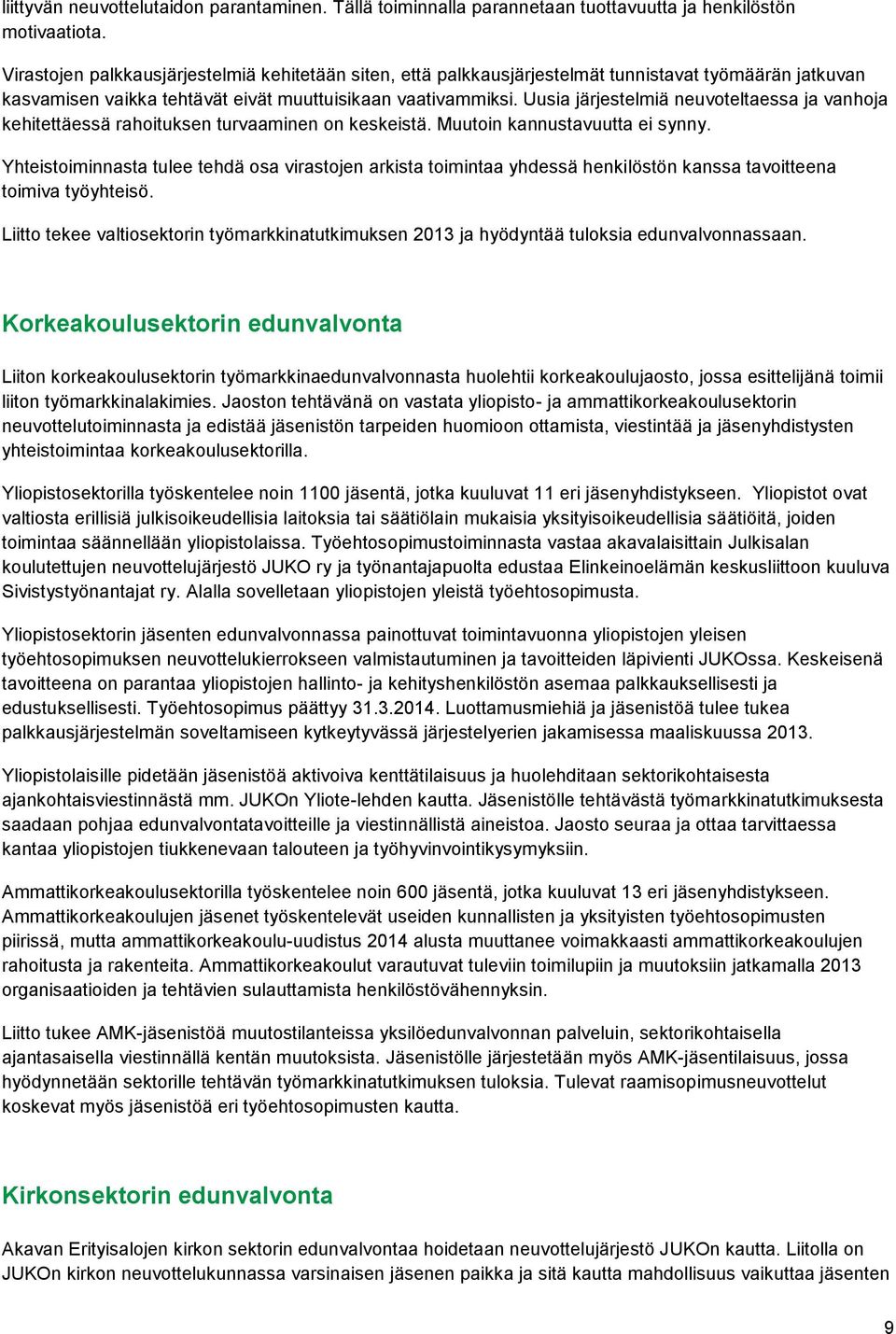 Uusia järjestelmiä neuvoteltaessa ja vanhoja kehitettäessä rahoituksen turvaaminen on keskeistä. Muutoin kannustavuutta ei synny.