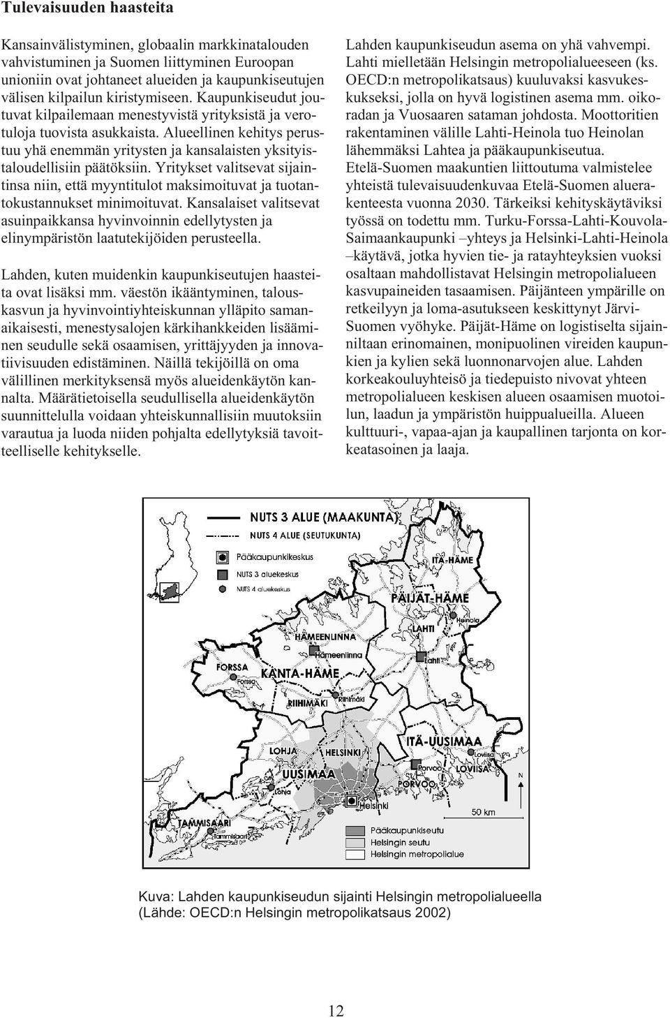 Alueellinen kehitys perustuu yhä enemmän yritysten ja kansalaisten yksityistaloudellisiin päätöksiin.