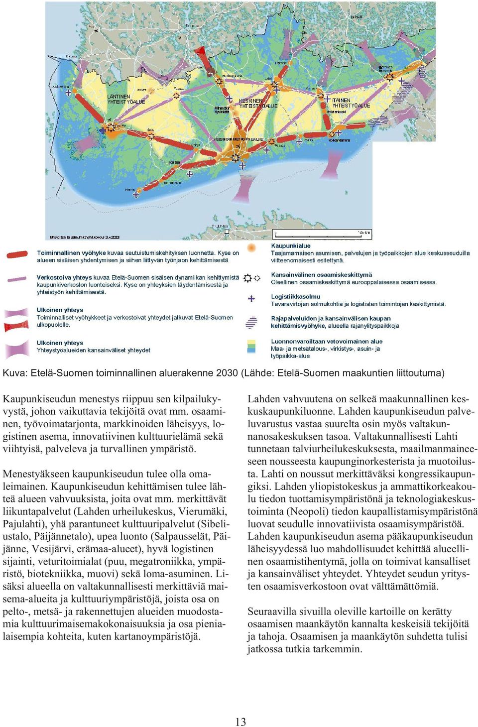 Menestyäkseen kaupunkiseudun tulee olla omaleimainen. Kaupunkiseudun kehittämisen tulee lähteä alueen vahvuuksista, joita ovat mm.