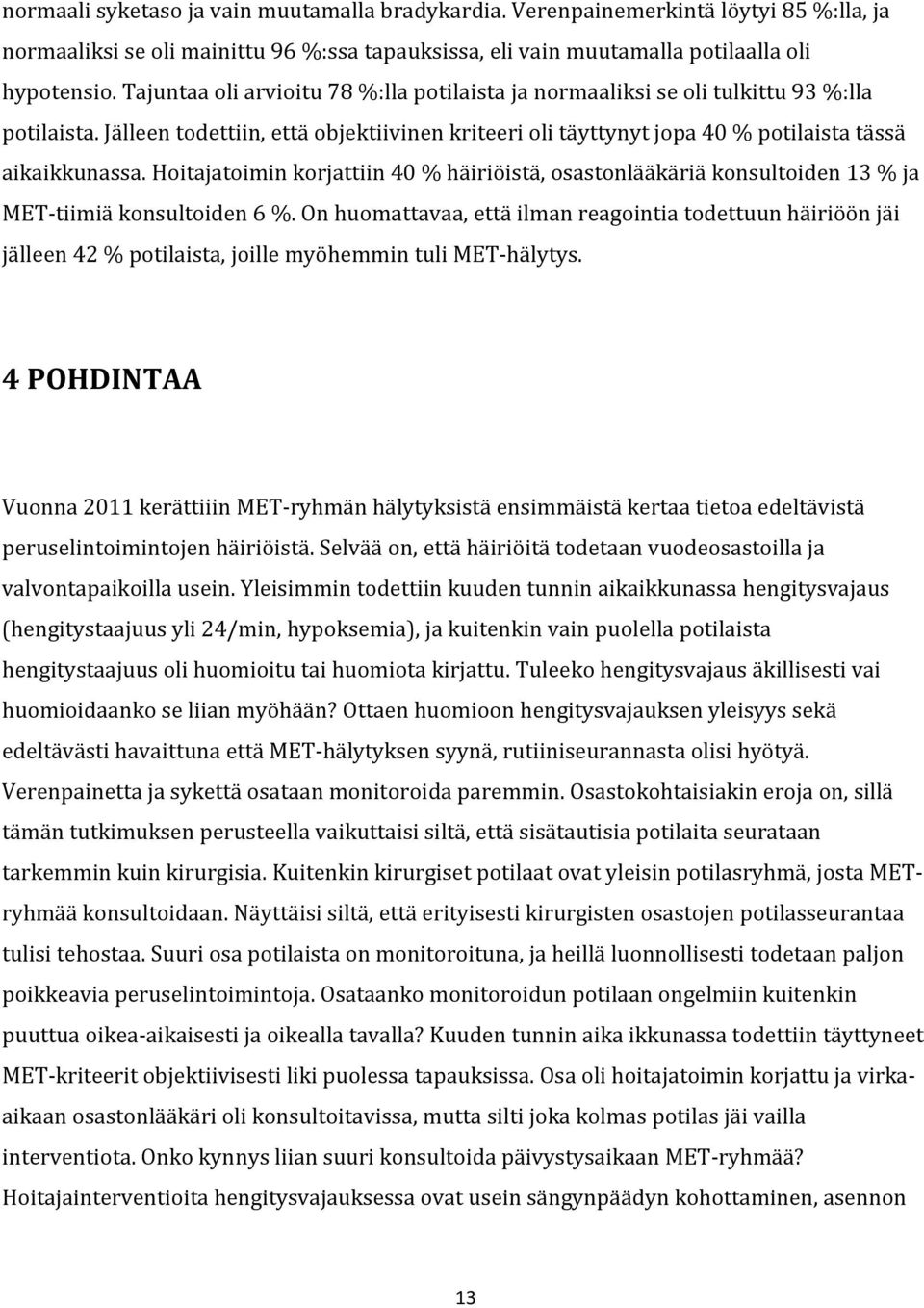 Hoitajatoimin korjattiin 40 % häiriöistä, osastonlääkäriä konsultoiden 13 % ja MET-tiimiä konsultoiden 6 %.