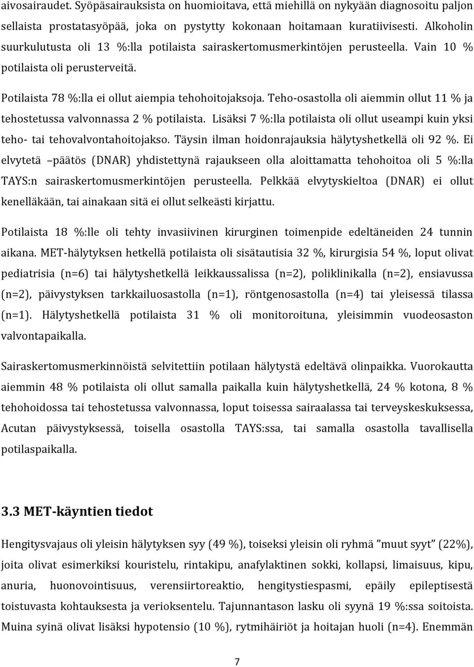 Teho-osastolla oli aiemmin ollut 11 % ja tehostetussa valvonnassa 2 % potilaista. Lisäksi 7 %:lla potilaista oli ollut useampi kuin yksi teho- tai tehovalvontahoitojakso.