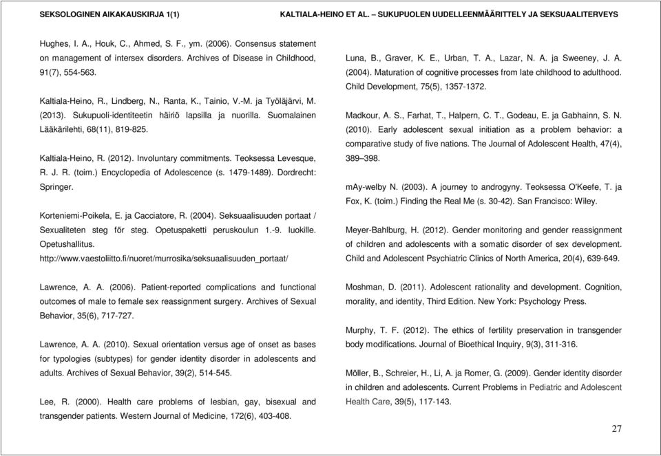 Teoksessa Levesque, R. J. R. (toim.) Encyclopedia of Adolescence (s. 1479-1489). Dordrecht: Springer. Korteniemi-Poikela, E. ja Cacciatore, R. (2004).