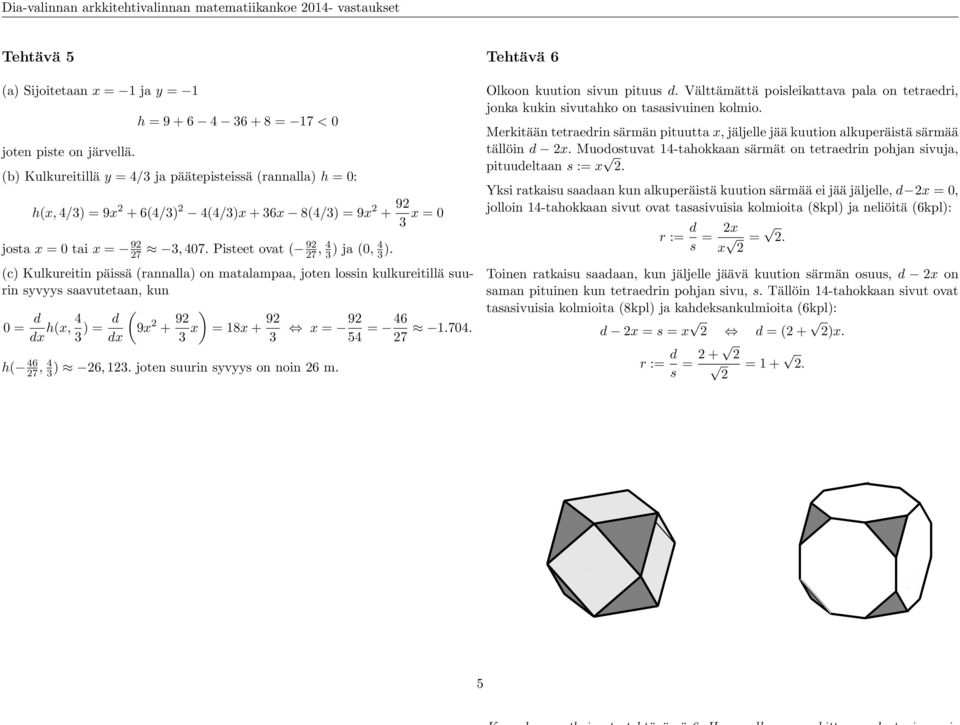 (c) Kulkureitin päissä (rannalla) on matalampaa, joten lossin kulkureitillä suurin syvyys saavutetaan, kun 0 d dx h(x, 4 ) d (9x + 9 ) dx x 18x + 9 x 9 54 46 7 1.704. h( 46 7, 4 ) 6, 1.