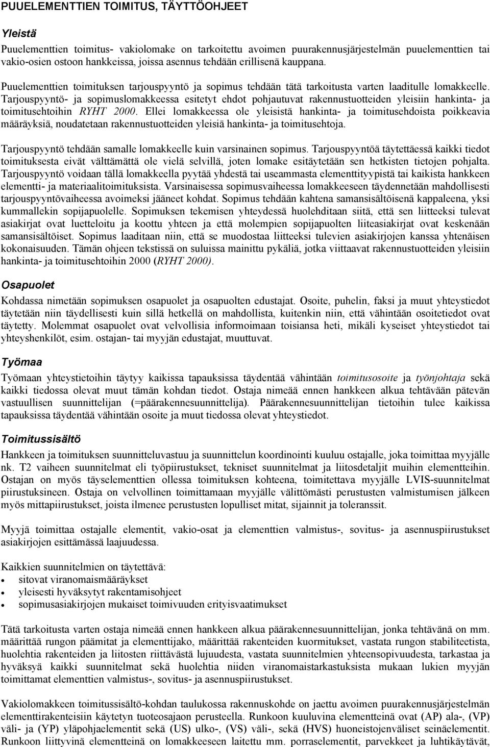 Tarjouspyyntö- ja sopimuslomakkeessa esitetyt ehdot pohjautuvat rakennustuotteiden yleisiin hankinta- ja toimitusehtoihin RYHT 2000.