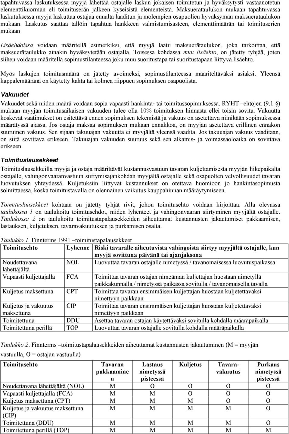 Laskutus saattaa tällöin tapahtua hankkeen valmistumisasteen, elementtimäärän tai toimituserien mukaan Lisäehdoissa voidaan määritellä esimerkiksi, että myyjä laatii maksuerätaulukon, joka