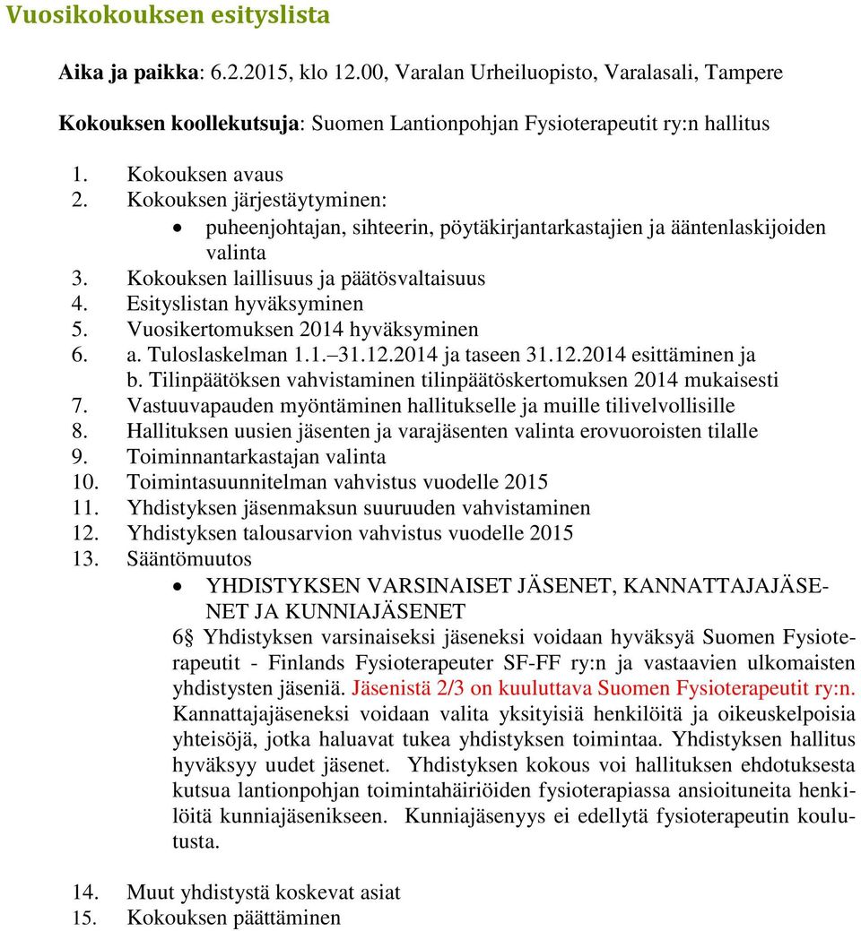 Esityslistan hyväksyminen 5. Vuosikertomuksen 2014 hyväksyminen 6. a. Tuloslaskelman 1.1. 31.12.2014 ja taseen 31.12.2014 esittäminen ja b.