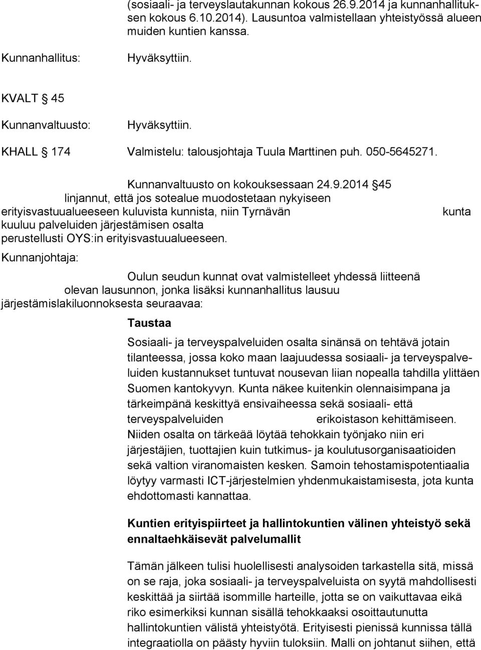 2014 45 linjannut, että jos sotealue muodostetaan nykyiseen erityisvastuualueeseen kuluvista kunnista, niin Tyrnävän kuuluu palveluiden järjestämisen osalta perustellusti OYS:in